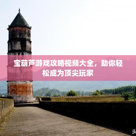 寶葫蘆游戲攻略視頻大全，助你輕松成為頂尖玩家