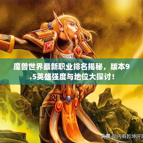 魔獸世界最新職業(yè)排名揭秘，版本9.5英雄強(qiáng)度與地位大探討！