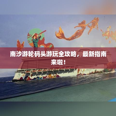 南沙游輪碼頭游玩全攻略，最新指南來(lái)啦！
