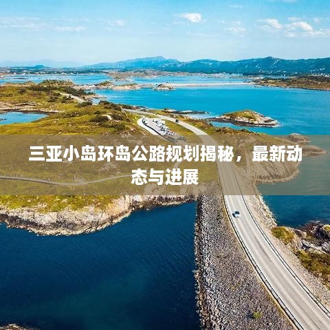 三亞小島環(huán)島公路規(guī)劃揭秘，最新動態(tài)與進展