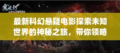 最新科幻懸疑電影探索未知世界的神秘之旅，帶你領(lǐng)略未知的魅力