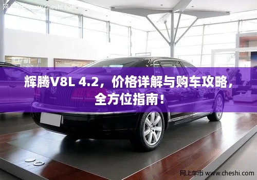 輝騰V8L 4.2，價(jià)格詳解與購(gòu)車攻略，全方位指南！